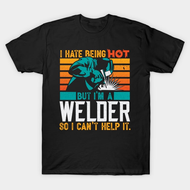 Funny Welding Welder Gifts I Hate Being Hot T-Shirt by aneisha